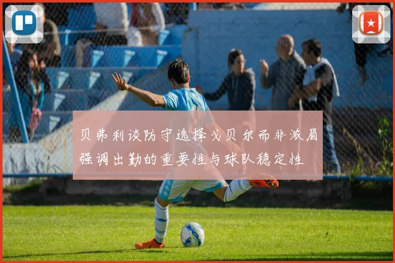 贝弗利谈防守选择戈贝尔而非浓眉强调出勤的重要性与球队稳定性
